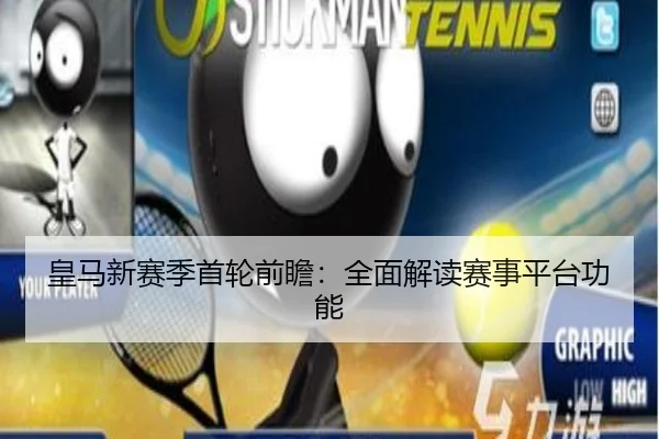 皇马新赛季首轮前瞻：全面解读赛事平台功能
