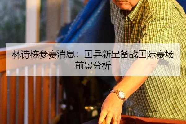林诗栋参赛消息：国乒新星备战国际赛场前景分析
