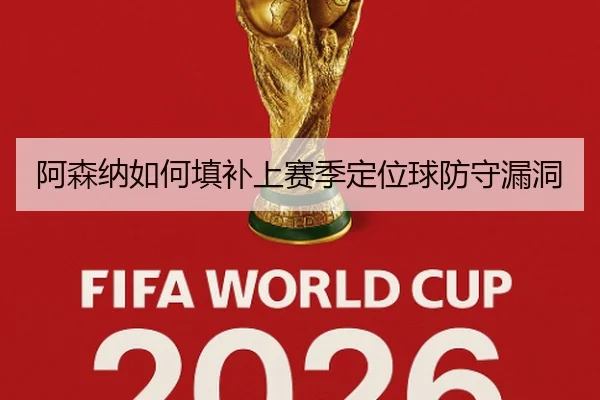 阿森纳如何填补上赛季定位球防守漏洞